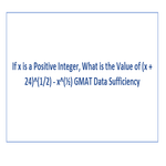 If x is a Positive Integer What is the Value of x 24 1 2 x GMAT Data Sufficiency